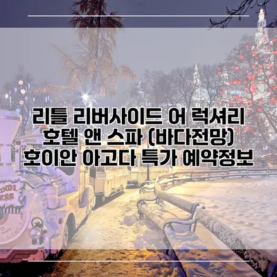 리틀 리버사이드 어 럭셔리 호텔 앤 스파 (바다전망) 호이안 아고다 특가 예약정보