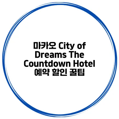 마카오 City of Dreams The Countdown Hotel 예약 할인 꿀팁