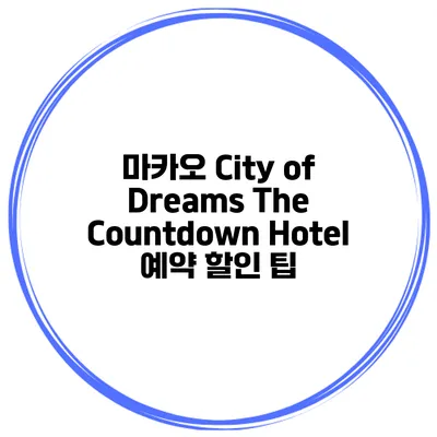 마카오 City of Dreams The Countdown Hotel 예약 할인 팁
