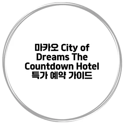 마카오 City of Dreams The Countdown Hotel 특가 예약 가이드