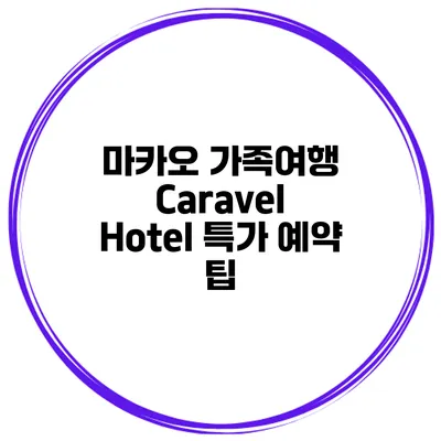 마카오 가족여행 Caravel Hotel 특가 예약 팁