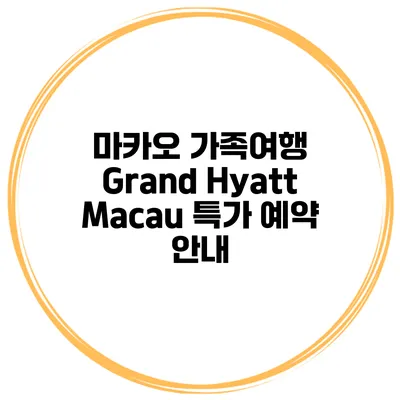 마카오 가족여행 Grand Hyatt Macau 특가 예약 안내