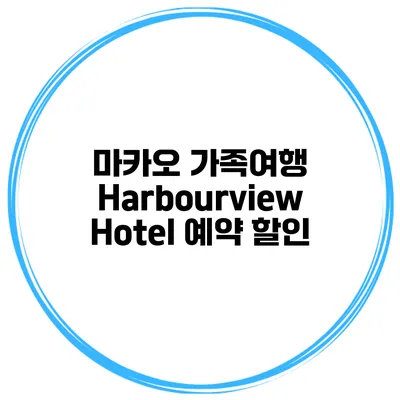 마카오 가족여행 Harbourview Hotel 예약 할인