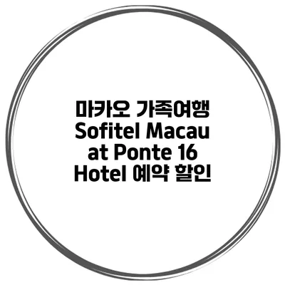 마카오 가족여행 Sofitel Macau at Ponte 16 Hotel 예약 할인