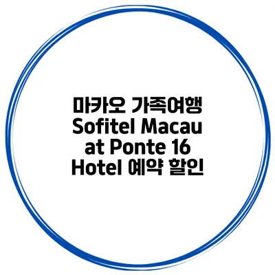 마카오 가족여행 Sofitel Macau at Ponte 16 Hotel 예약 할인