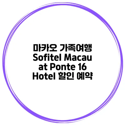 마카오 가족여행 Sofitel Macau at Ponte 16 Hotel 할인 예약