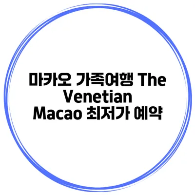 마카오 가족여행 The Venetian Macao 최저가 예약
