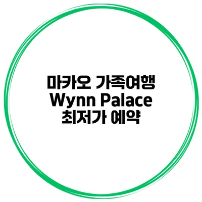 마카오 가족여행 Wynn Palace 최저가 예약