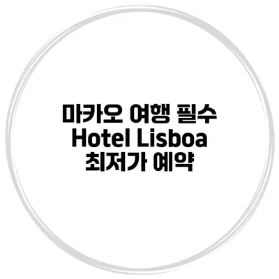 마카오 여행 필수 Hotel Lisboa 최저가 예약