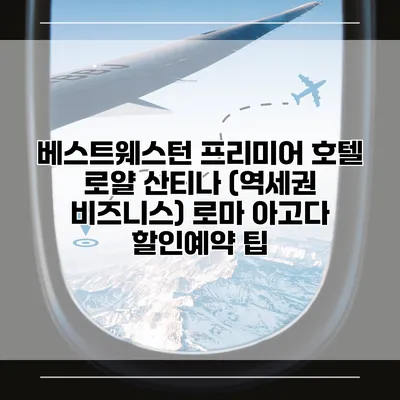 베스트웨스턴 프리미어 호텔 로얄 산티나 (역세권 비즈니스) 로마 아고다 할인예약 팁