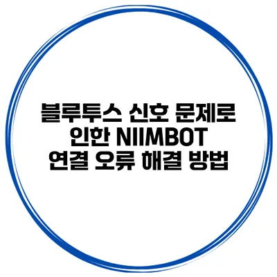 블루투스 신호 문제로 인한 NIIMBOT 연결 오류 해결 방법