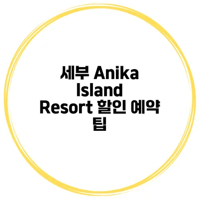 세부 Anika Island Resort 할인 예약 팁