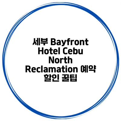 세부 Bayfront Hotel Cebu North Reclamation 예약 할인 꿀팁
