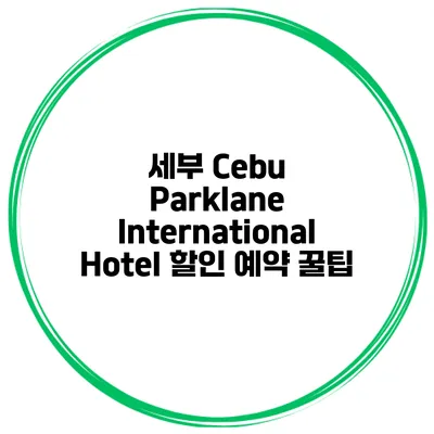 세부 Cebu Parklane International Hotel 할인 예약 꿀팁