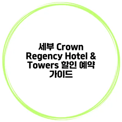 세부 Crown Regency Hotel & Towers 할인 예약 가이드