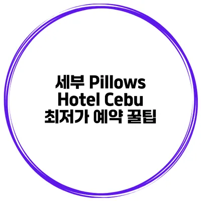세부 Pillows Hotel Cebu 최저가 예약 꿀팁