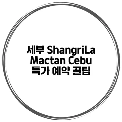 세부 ShangriLa Mactan Cebu 특가 예약 꿀팁