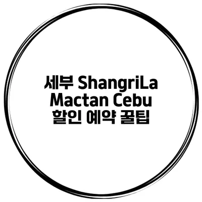 세부 ShangriLa Mactan Cebu 할인 예약 꿀팁