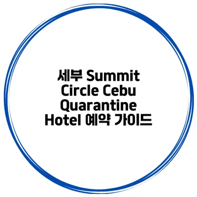 세부 Summit Circle Cebu Quarantine Hotel 예약 가이드