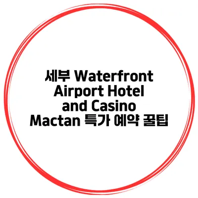 세부 Waterfront Airport Hotel and Casino Mactan 특가 예약 꿀팁