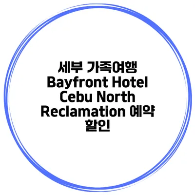 세부 가족여행 Bayfront Hotel Cebu North Reclamation 예약 할인