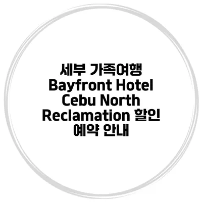 세부 가족여행 Bayfront Hotel Cebu North Reclamation 할인 예약 안내
