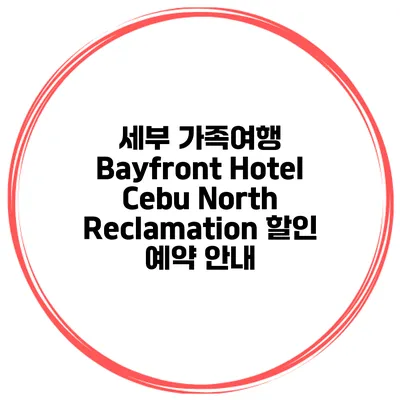 세부 가족여행 Bayfront Hotel Cebu North Reclamation 할인 예약 안내
