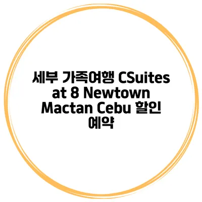 세부 가족여행 CSuites at 8 Newtown Mactan Cebu 할인 예약