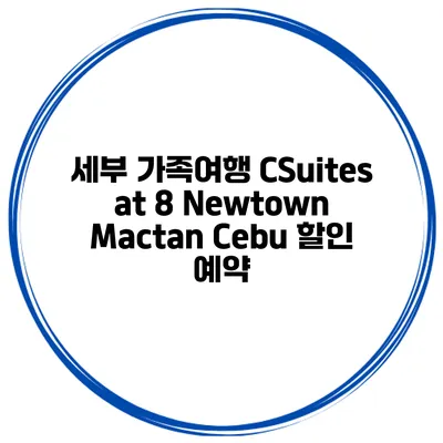 세부 가족여행 CSuites at 8 Newtown Mactan Cebu 할인 예약