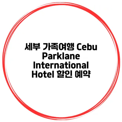 세부 가족여행 Cebu Parklane International Hotel 할인 예약