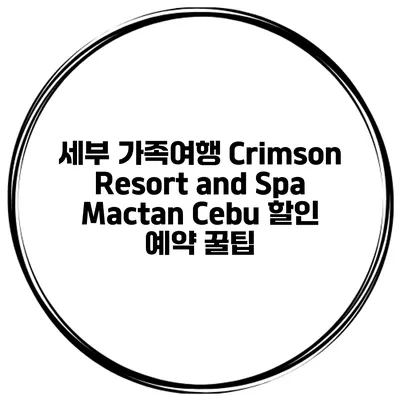 세부 가족여행 Crimson Resort and Spa Mactan Cebu 할인 예약 꿀팁