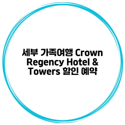 세부 가족여행 Crown Regency Hotel & Towers 할인 예약