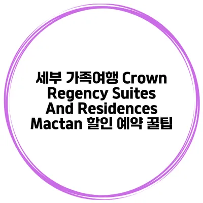 세부 가족여행 Crown Regency Suites And Residences Mactan 할인 예약 꿀팁