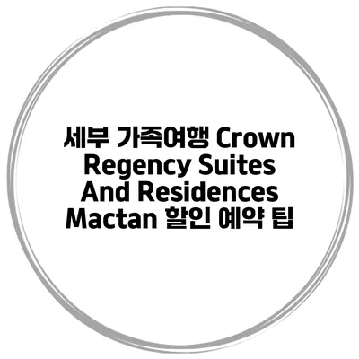 세부 가족여행 Crown Regency Suites And Residences Mactan 할인 예약 팁