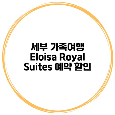 세부 가족여행 Eloisa Royal Suites 예약 할인