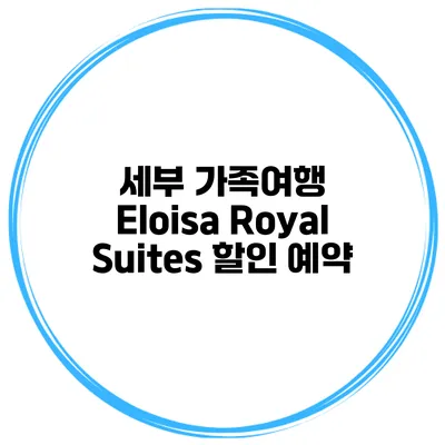 세부 가족여행 Eloisa Royal Suites 할인 예약