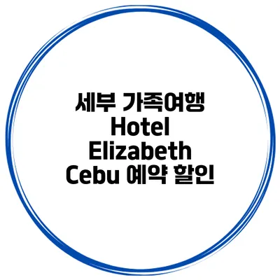 세부 가족여행 Hotel Elizabeth Cebu 예약 할인