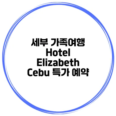 세부 가족여행 Hotel Elizabeth Cebu 특가 예약