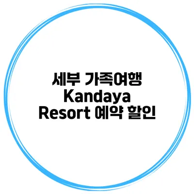 세부 가족여행 Kandaya Resort 예약 할인