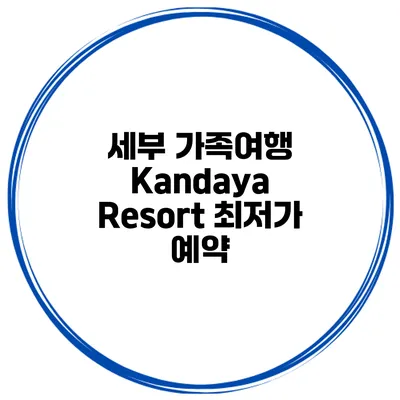 세부 가족여행 Kandaya Resort 최저가 예약