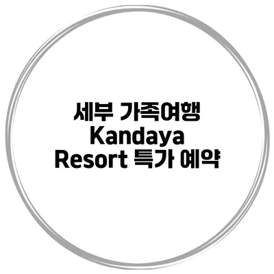 세부 가족여행 Kandaya Resort 특가 예약
