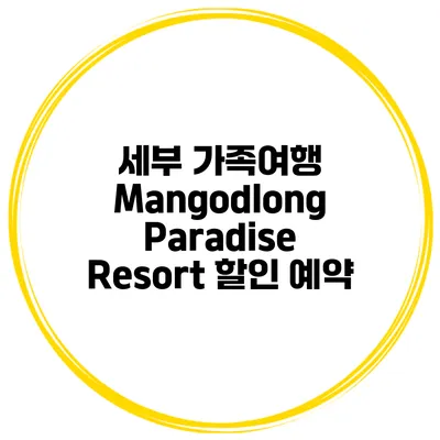 세부 가족여행 Mangodlong Paradise Resort 할인 예약