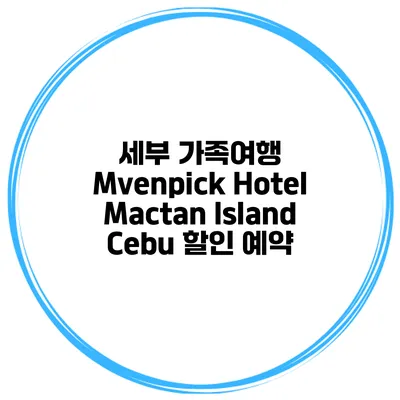 세부 가족여행 Mvenpick Hotel Mactan Island Cebu 할인 예약