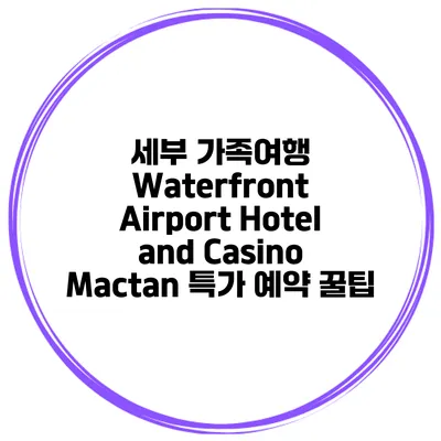 세부 가족여행 Waterfront Airport Hotel and Casino Mactan 특가 예약 꿀팁