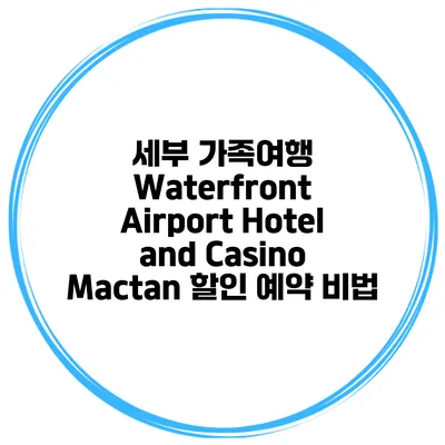 세부 가족여행 Waterfront Airport Hotel and Casino Mactan 할인 예약 비법