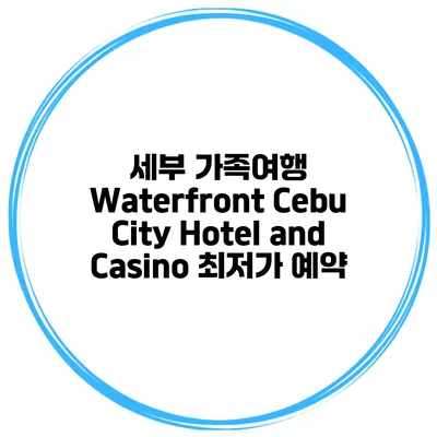 세부 가족여행 Waterfront Cebu City Hotel and Casino 최저가 예약