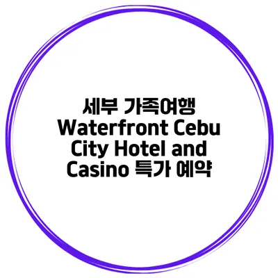 세부 가족여행 Waterfront Cebu City Hotel and Casino 특가 예약