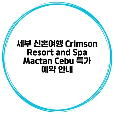 세부 신혼여행 Crimson Resort and Spa Mactan Cebu 특가 예약 안내
