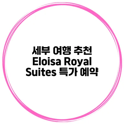 세부 여행 추천 Eloisa Royal Suites 특가 예약