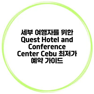 세부 여행자를 위한 Quest Hotel and Conference Center Cebu 최저가 예약 가이드